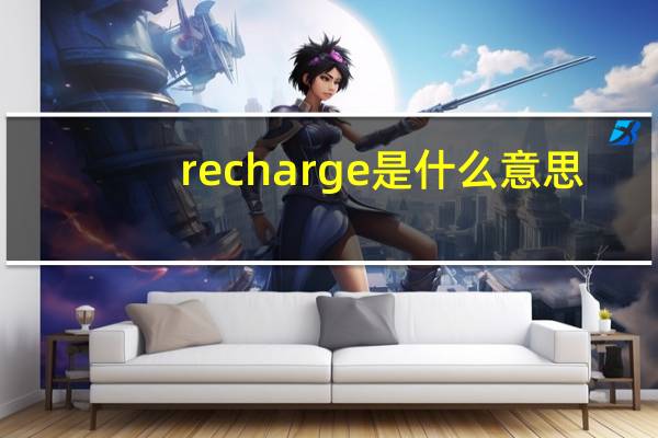 recharge是什么意思（charge是什么意思）