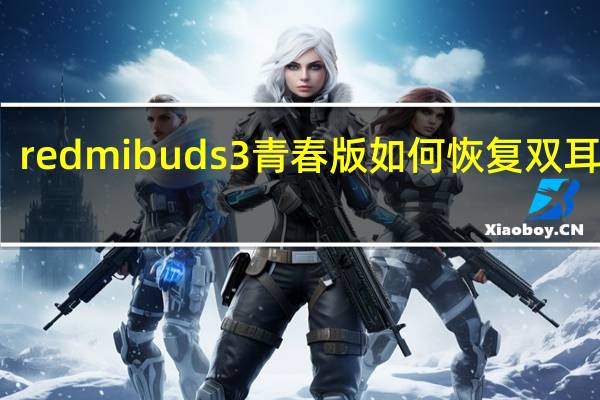 redmibuds3青春版如何恢复双耳模式