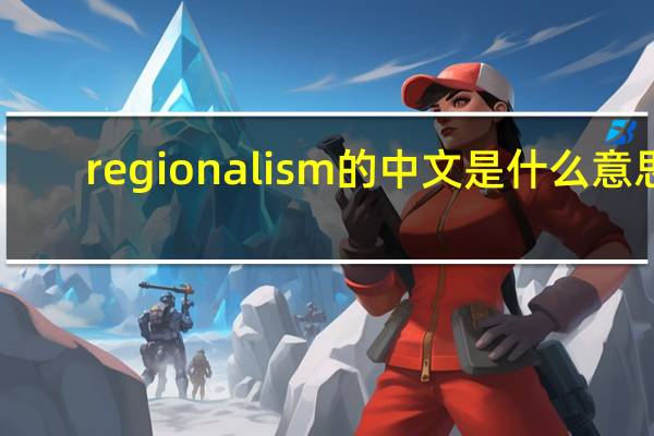 regionalism的中文是什么意思？