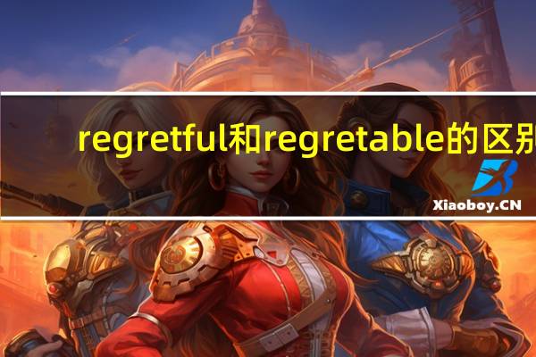 regretful和regretable的区别