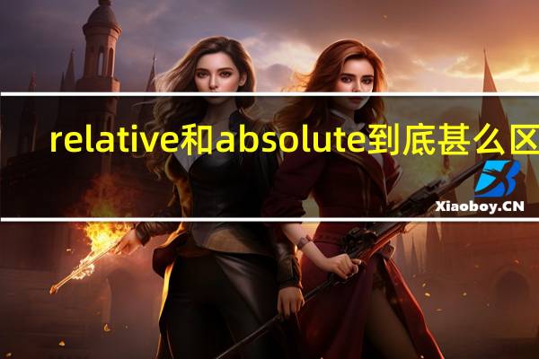 relative和absolute到底甚么区分