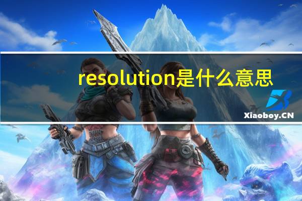 resolution是什么意思（solution是什么意思）
