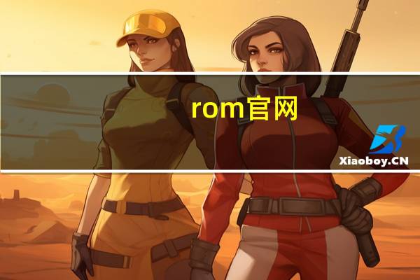 rom官网(官方rom的下载)
