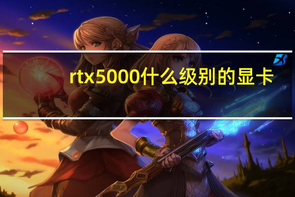 rtx5000什么级别的显卡