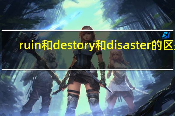 ruin和destory和disaster的区别