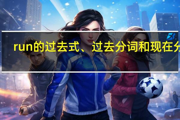 run的过去式、过去分词和现在分词