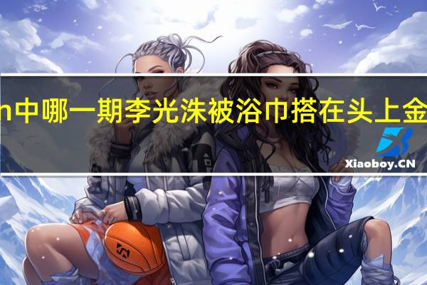 runningman中哪一期李光洙被浴巾搭在头上 金秀贤runningman