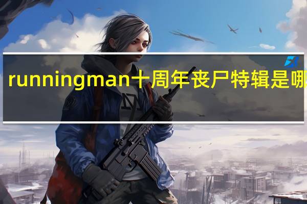 running man十周年丧尸特辑是哪一期