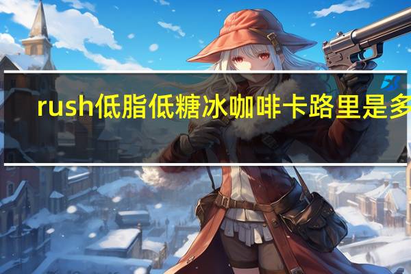 rush 低脂低糖冰咖啡卡路里是多少