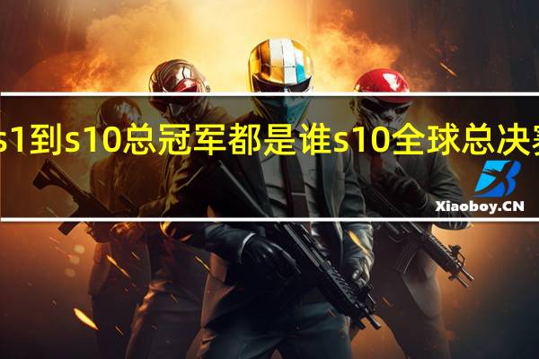 s1到s10总冠军都是谁 s10全球总决赛冠军