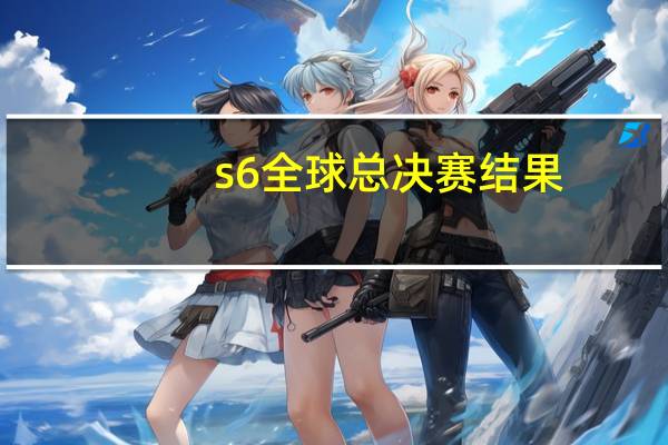 s6全球总决赛结果