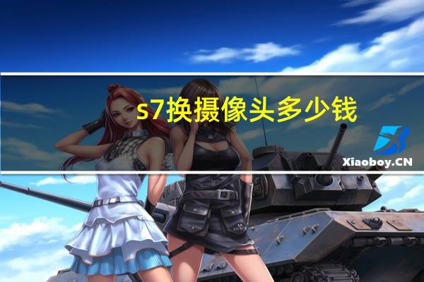 s7换摄像头多少钱