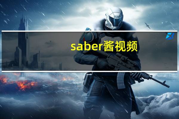 saber酱视频（saber酱）