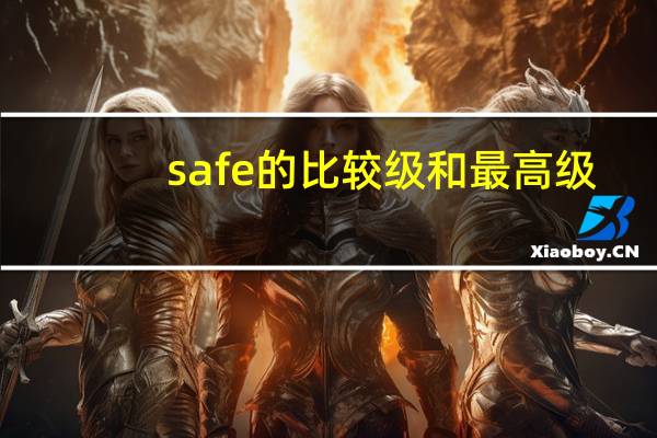 safe的比较级和最高级