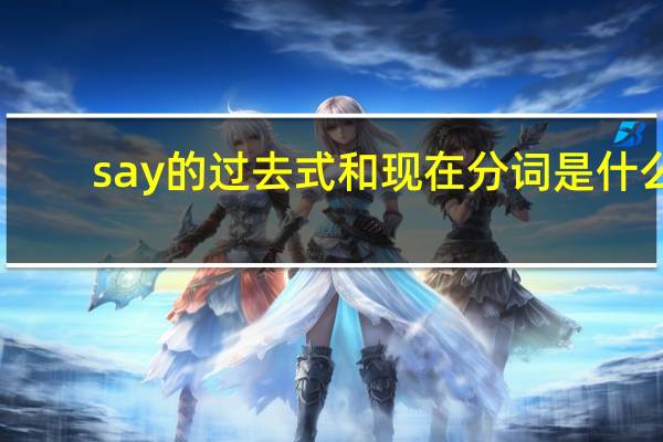say的过去式和现在分词是什么