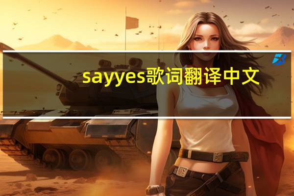 say yes歌词翻译中文（say yes文章翻译）