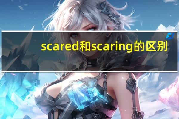 scared和scaring的区别