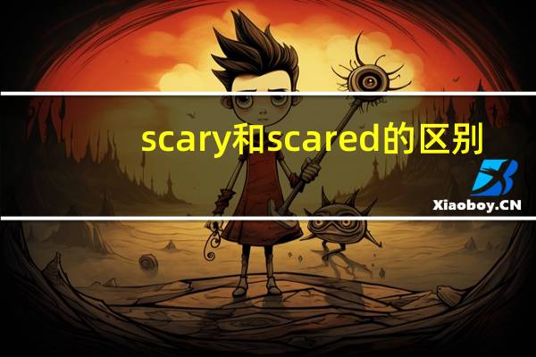 scary和scared的区别