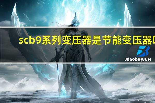scb9系列变压器是节能变压器吗