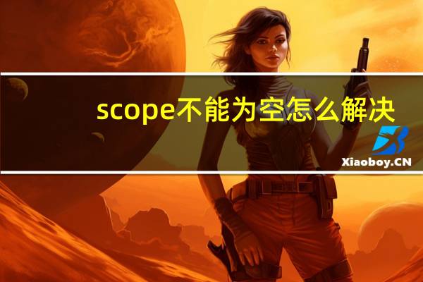 scope不能为空怎么解决