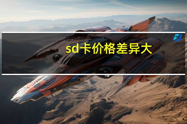 sd卡价格差异大（sd卡价格）