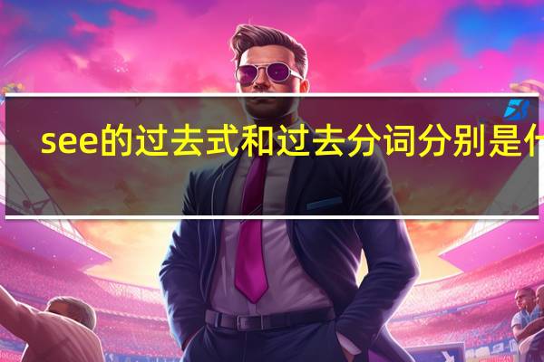 see的过去式和过去分词分别是什么