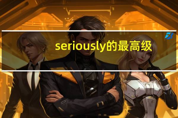 seriously的最高级(seriously)