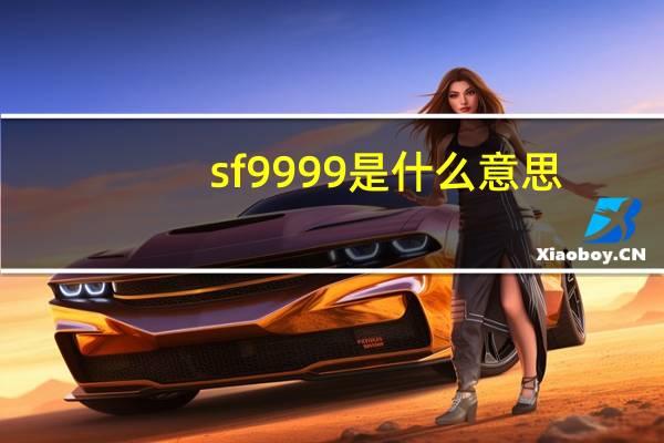 sf9999是什么意思（sf9999）