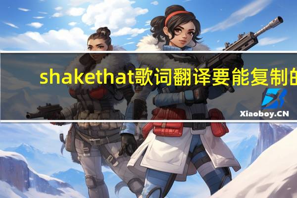 shake that歌词翻译 要能复制的（shake that歌词翻译）