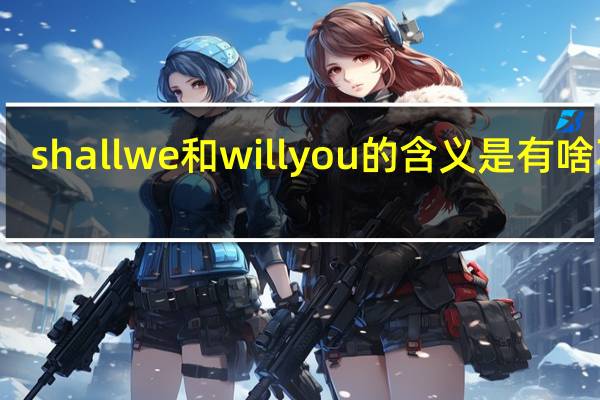shall we和will you的含义是 有啥不同