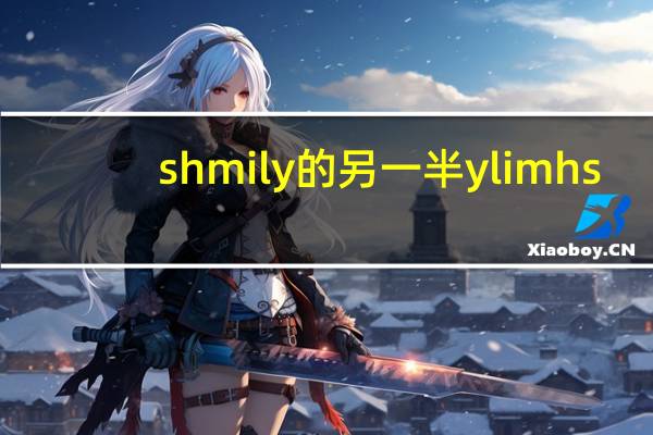 shmily的另一半ylimhs（shmily的另一半）