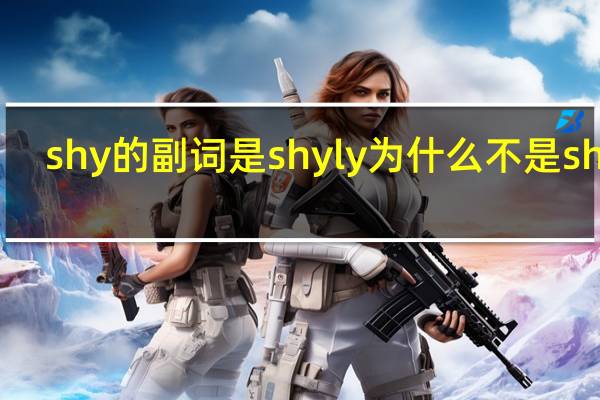 shy的副词是shyly为什么不是shily