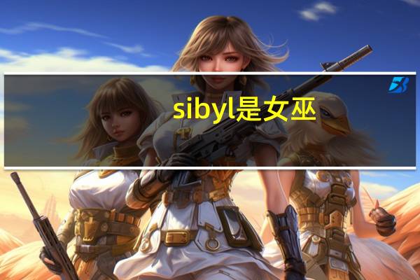 sibyl是女巫（关于sibyl是女巫的介绍）