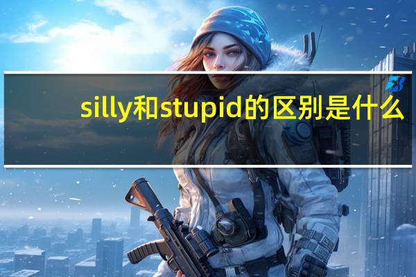 silly和stupid的区别是什么