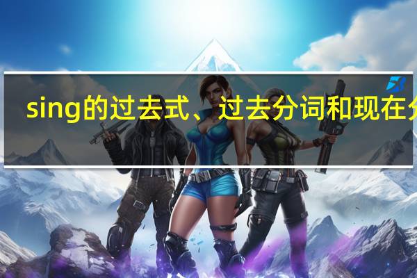 sing的过去式、过去分词和现在分词