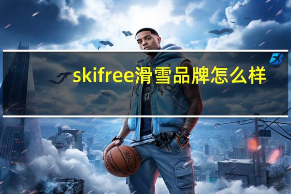 skifree滑雪品牌怎么样