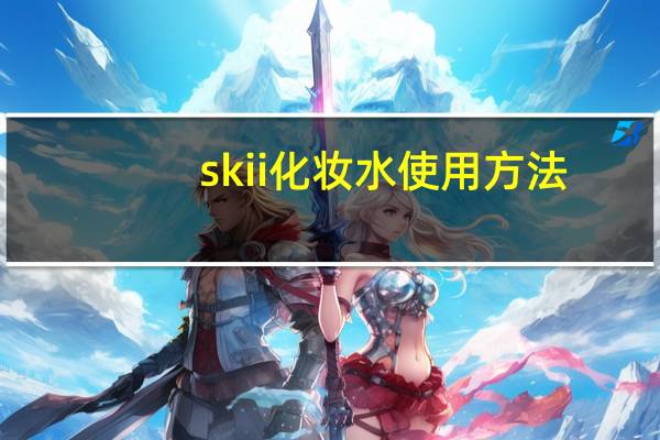 skii化妆水使用方法