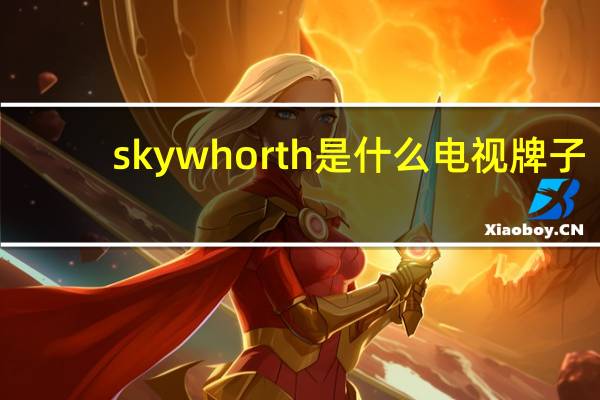 skywhorth是什么电视牌子