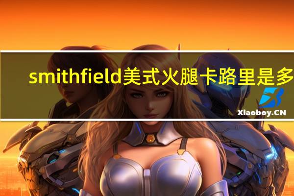 smithfield 美式火腿卡路里是多少