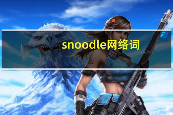 snoodle网络词（snoodle）