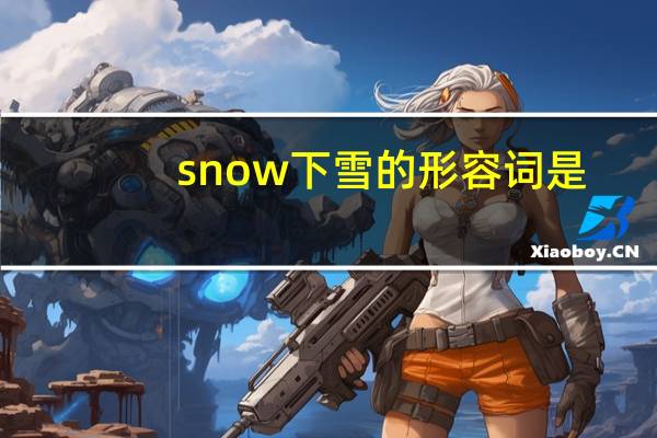 snow下雪的形容词是?