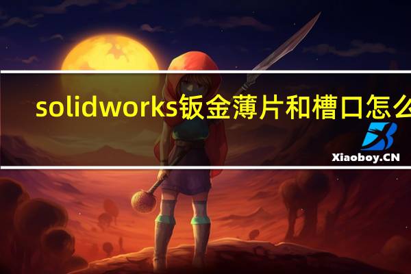 solidworks钣金薄片和槽口怎么用