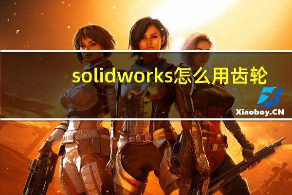 solidworks怎么用齿轮