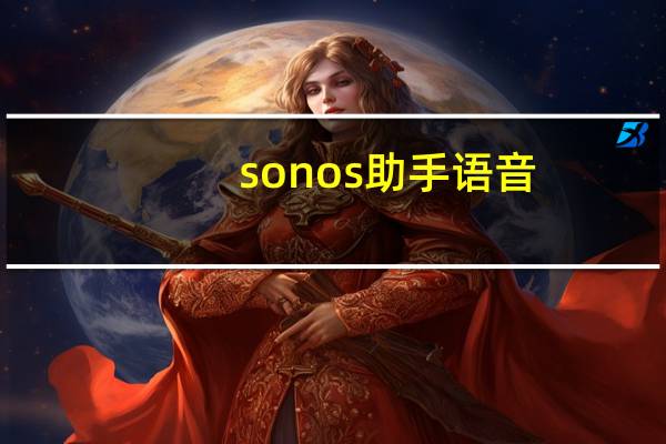 sonos助手语音（您可以将Sonos设置为谷歌助手设备的默认扬声器）