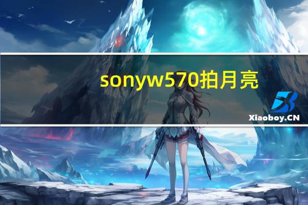 sonyw570拍月亮(sonyW510)