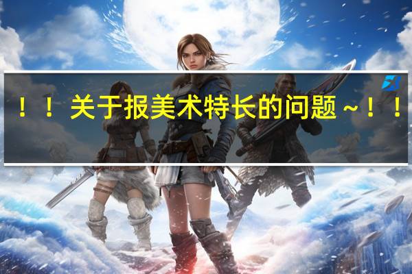 sos！！！关于报美术特长的问题～！！请教大家！