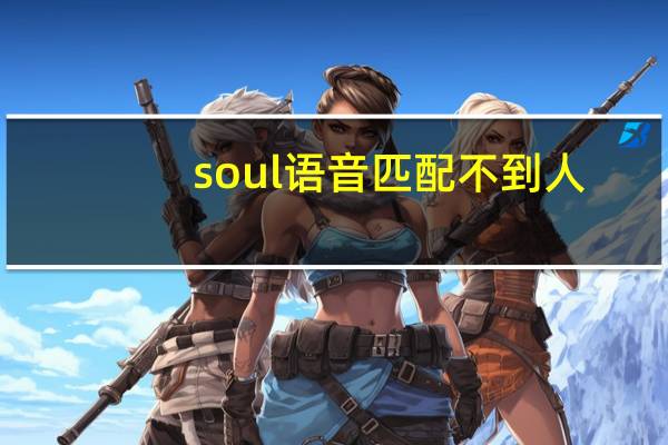 soul语音匹配不到人