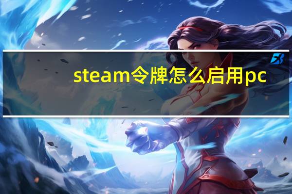 steam令牌怎么启用pc（steam令牌怎么启用）