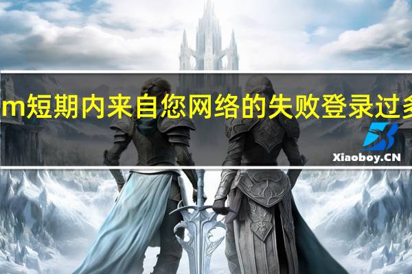 steam短期内来自您网络的失败登录过多 解决方案（steam里短期内来自您的网络失败过多怎么解决）