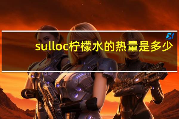 sulloc 柠檬水的热量是多少